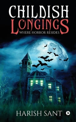 Childish Longings: Where Horror Resides by Harish Sant