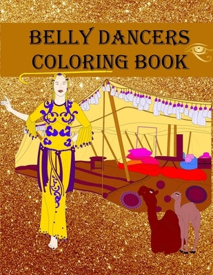 Belly Dancers Coloring Book: Bellydancers, Tents, Camels, Mandalas and more by Kelly's Crafty Corner