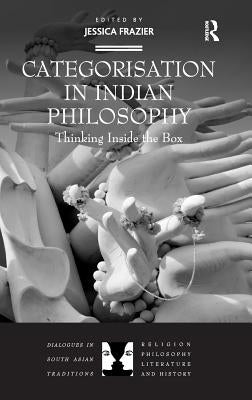 Categorisation in Indian Philosophy: Thinking Inside the Box by Frazier, Jessica