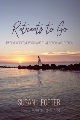 Retreats to Go: Twelve Creative Programs That Renew and Refresh by Foster, Susan J.