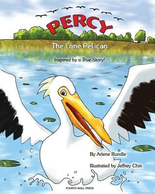 Percy the Lone Pelican: Inspired by a True Story by Rundle, Arlene