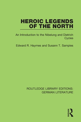 Heroic Legends of the North: An Introduction to the Nibelung and Dietrich Cycles by Haymes, Edward R.