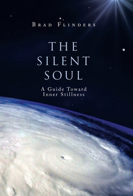 The Silent Soul: A Guide Toward Inner Stillness by Flinders, Brad