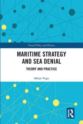 Maritime Strategy and Sea Denial: Theory and Practice by Vego, Milan