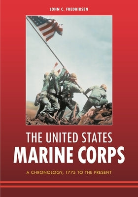 The United States Marine Corps: A Chronology, 1775 to the Present by Fredriksen, John