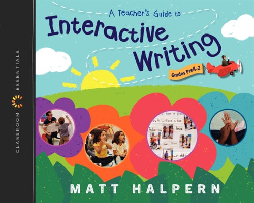 A Teacher's Guide to Interactive Writing: The Classroom Essentials Series by Halpern, Matt