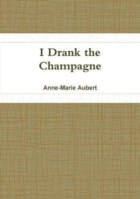 I Drank the Champagne by Aubert, Anne-Marie