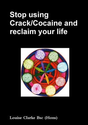 Stop using Crack/Cocaine and reclaim your life. by Clarke, Louise