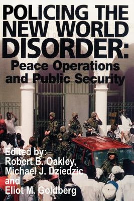 Policing the New World Disorder: Peace Operations and Public Security by Dziedzic, Michael J.