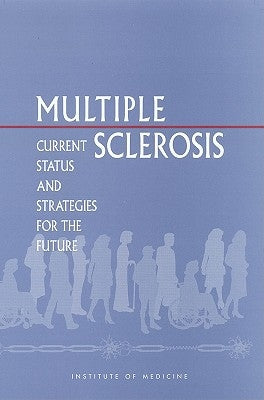 Multiple Sclerosis: Current Status and Strategies for the Future by Institute of Medicine