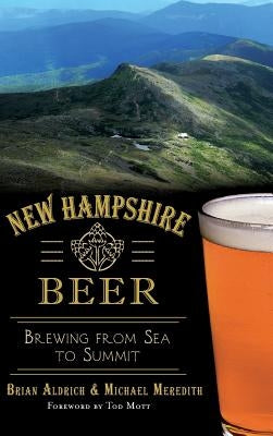 New Hampshire Beer: Brewing from Sea to Summit by Aldrich, Brian