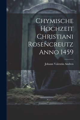 Chymische Hochzeit Christiani Rosencreutz Anno 1459 by Andreä, Johann Valentin