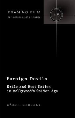 Foreign Devils: Exile and Host Nation in Hollywood's Golden Age by Beaver, Frank