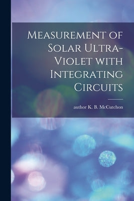 Measurement of Solar Ultra-violet With Integrating Circuits by McCutchon, K. B. Author