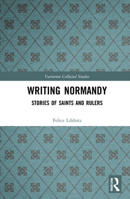Writing Normandy: Stories of Saints and Rulers by Lifshitz, Felice