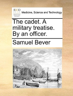 The Cadet. a Military Treatise. by an Officer. by Bever, Samuel