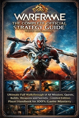 Warframe: THE COMPLETE OFFICIAL STRATEGY GUIDE (Latest 2026 edition): Ultimate Full Walkthrough of All Missions, Quests, Builds, Weapons and Secrets - by Krist Pete Anthony Panos