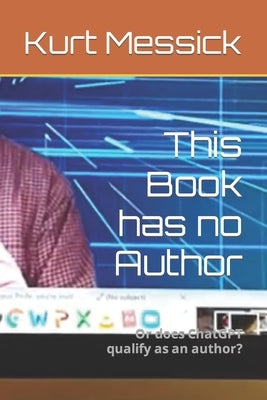 This Book has no Author: Or does ChatGPT qualify as an author? by Messick, Kurt