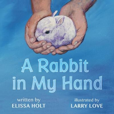 A Rabbit in My Hand by Love, Larry