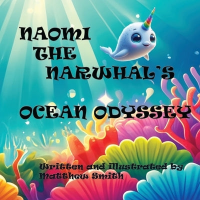 Naomi The Narwhal's Ocean Odyssey by Smith, Matthew