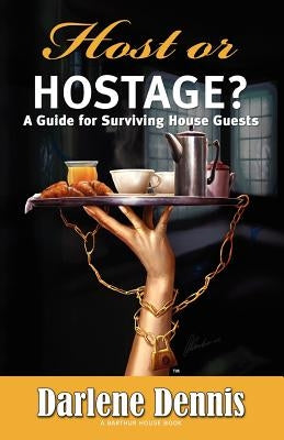 Host or Hostage? A Guide for Surviving House Guests: A Guide for Surviving House Guests by Smail, Robert