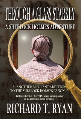 Through A Glass Starkly: A Sherlock Holmes Adventure by Ryan, Richard T.