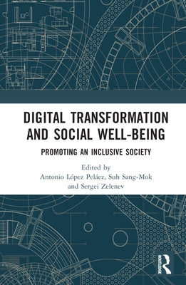Digital Transformation and Social Well-Being: Promoting an Inclusive Society by López Peláez, Antonio