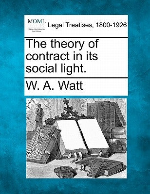 The Theory of Contract in Its Social Light. by Watt, W. A.