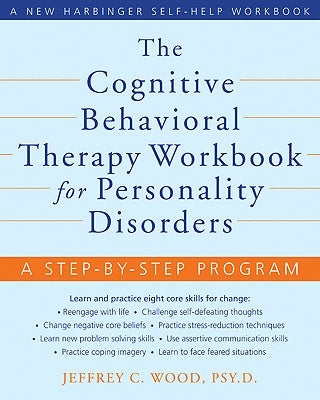 The Cognitive Behavioral Therapy Workbook for Personality Disorders: A Step-By-Step Program by Wood, Jeffrey C.