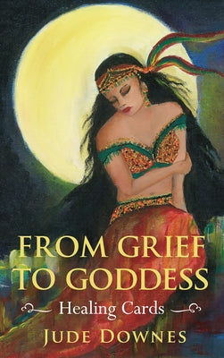 From Grief to Goddess Healing Cards: 21 Cards with Instructions for Use by Downes, Jude