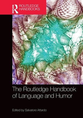 The Routledge Handbook of Language and Humor by Attardo, Salvatore