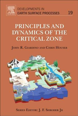 Principles and Dynamics of the Critical Zone: Volume 19 by Giardino, John R.