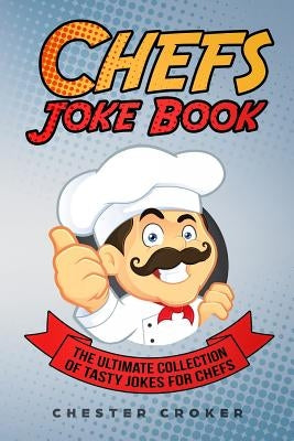 Chefs Joke Book: Funny Chef Jokes, Gags, Puns and Stories by Croker, Chester