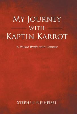 My Journey with Kaptin Karrot: A Poetic Walk with Cancer by Neiheisel, Stephen