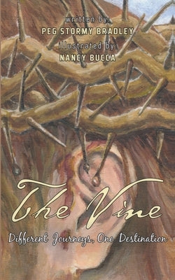 The Vine: Different Journeys, One Destination by Bradley, Peg Stormy