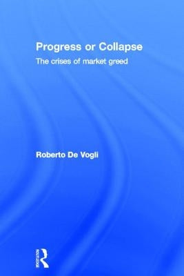 Progress or Collapse: The Crises of Market Greed by de Vogli, Roberto