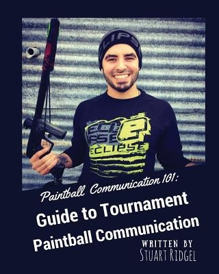 Paintball Communication 101: A Guide to Tournament Paintball Communication by Ridgel, Stuart