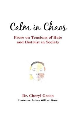 Calm in Chaos: Prose on Tensions of Hate and Distrust in Society by Green, Cheryl
