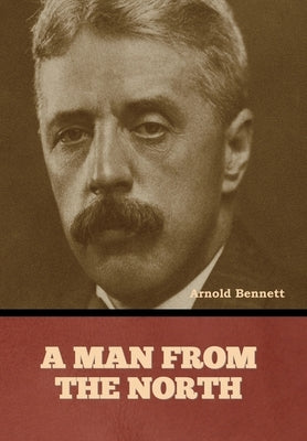 A Man from the North by Bennett, Arnold