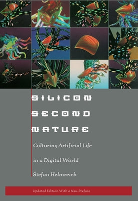 Silicon Second Nature: Culturing Artificial Life in a Digital World by Helmreich, Stefan
