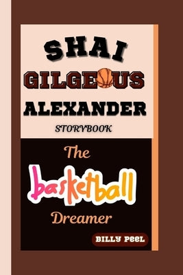 Shai Gilgeous Alexander Storybook: The Basketball Dreamer by Peel, Billy