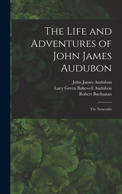 The Life and Adventures of John James Audubon [microform]: the Naturalist by Audubon, John James 1785-1851