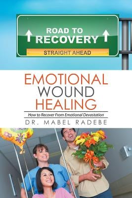 Emotional Wound Healing: How to Recover From Emotional Devastation by Radebe, Mabel
