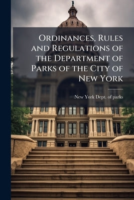 Ordinances, Rules and Regulations of the Department of Parks of the City of New York by New York (City) Dept of Parks [From Ol