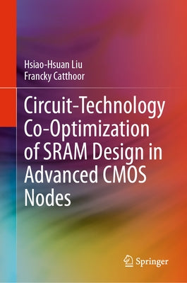 Circuit-Technology Co-Optimization of Sram Design in Advanced CMOS Nodes by Liu, Hsiao-Hsuan