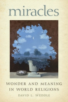 Miracles: Wonder and Meaning in World Religions by Weddle, David L.