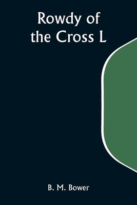 Rowdy of the Cross L by Bower, B. M.