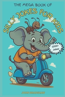 The Mega Book of Silly Jokes for Kids: 1200 + Jokes by Bradshaw, John