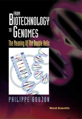 From Biotechnology to Genomes: The Meaning of the Double Helix by Goujon, Philippe