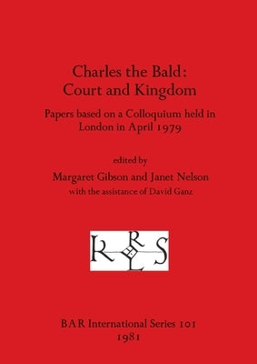 Charles the Bald-Court and Kingdom: Papers based on a Colloquium held in London in April 1979 by Gibson, Margaret